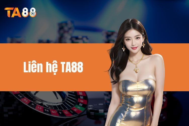 Liên Hệ TA88 - Chi Tiết Các Kênh Liên Lạc Hiện Nay