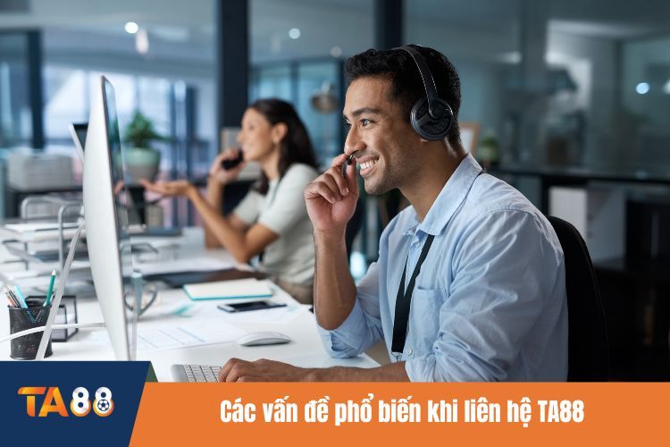 Các vấn đề phổ biến khi liên hệ TA88