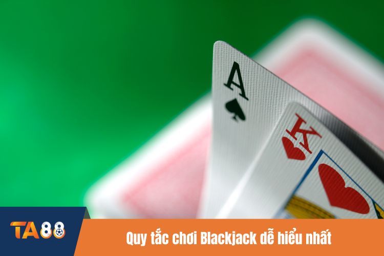 Quy tắc chơi Blackjack dễ hiểu nhất