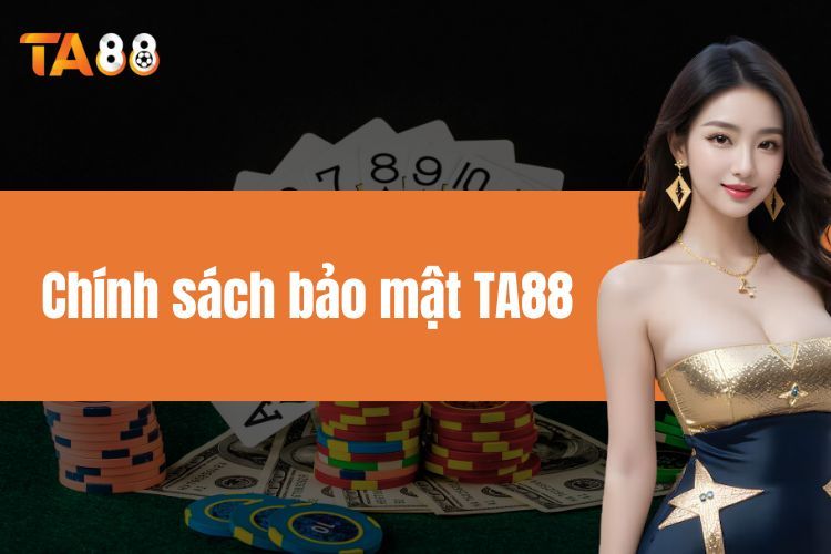 Chính Sách Bảo Mật TA88 - Đảm Bảo An Toàn Dữ Liệu Người Chơi