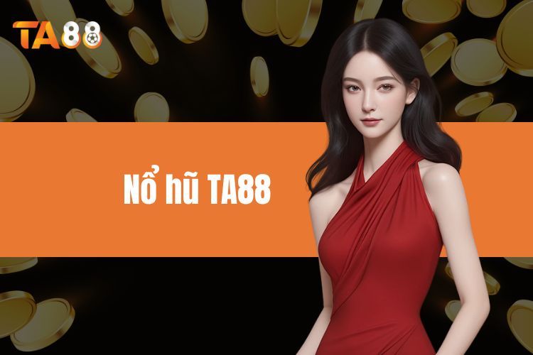 Nổ Hũ TA88 - Trò Chơi Ăn Tiền Siêu Hấp Dẫn Tại Nền Tảng