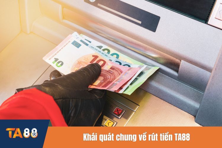 Khái quát chung về rút tiền TA88