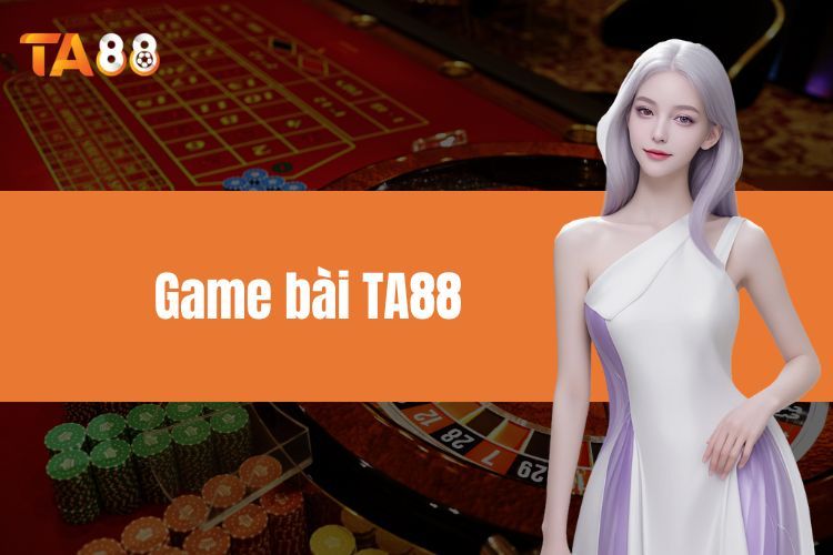 Game Bài TA88 - Điểm Đến Online Chất Lượng Cho Người Chơi