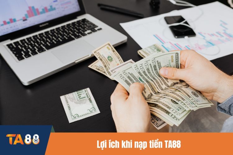 Lợi ích khi nạp tiền TA88